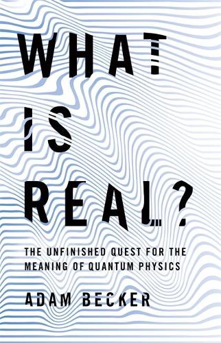 What is Real?: The Unfinished Quest for the Meaning of Quantum Physics (Hardback)