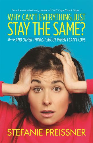 Why Can't Everything Just Stay the Same?: And Other Things I Shout When I Can't Cope (Paperback)