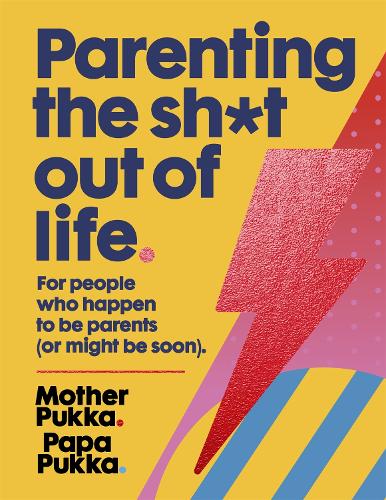 Parenting The Sh*t Out Of Life: For people who happen to be parents (or might be soon) (Hardback)