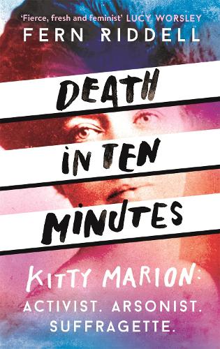 Death in Ten Minutes: The forgotten life of radical suffragette Kitty Marion (Hardback)