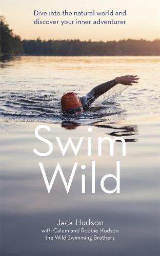 Swim Wild: Dive into the natural world and discover your inner adventurer (Hardback)