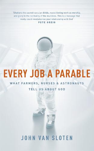 Every Job a Parable: What Farmers, Nurses and Astronauts Tell Us about God (Paperback)