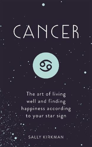 Cancer: The Art of Living Well and Finding Happiness According to Your Star Sign (Hardback)