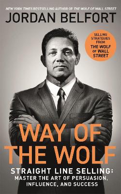 Way of the Wolf: Straight line selling: Master the art of persuasion, influence, and success - THE SECRETS OF THE WOLF OF WALL STREET (Paperback)