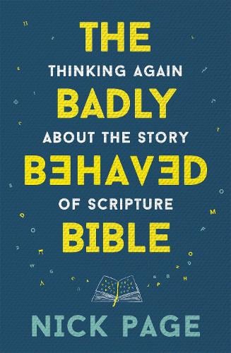 The Badly Behaved Bible: Thinking again about the story of Scripture (Hardback)
