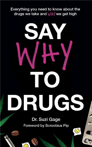 Say Why to Drugs: Everything You Need to Know About the Drugs We Take and Why We Get High (Hardback)