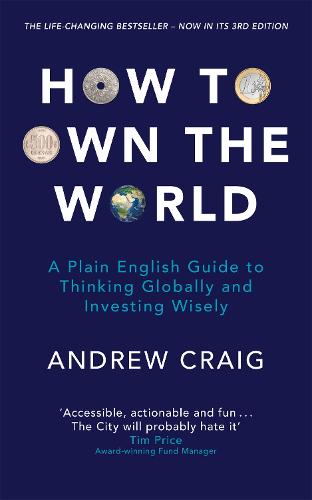 How to Own the World: A Plain English Guide to Thinking Globally and Investing Wisely: The new edition of the life-changing personal finance bestseller (Paperback)