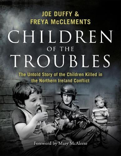 Children of the Troubles: The Untold Story of the Children Killed in the Northern Ireland Conflict (Hardback)