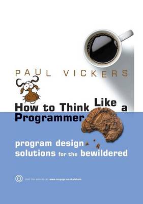 How to Think Like a Programmer: Program Design Solutions for the Bewildered (Hardback)