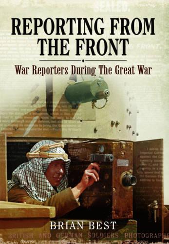 Reporting from the Front: War Reporters During the Great War (Hardback)