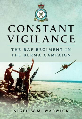 Constant Vigilance: RAF Regiment in the Burma Campaign (Paperback)