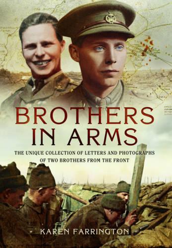 Brothers in Arms: The Unique Collection of Letters and Photographs from Two Brothers at the Front During the First World War (Hardback)