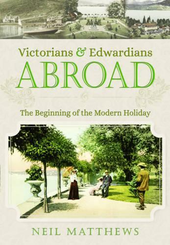 Victorians and Edwardians Abroad: The Beginning of the Modern Holiday (Paperback)
