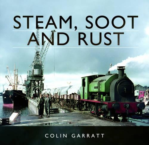 Steam, Soot and Rust: The Last Days of British Steam (Hardback)