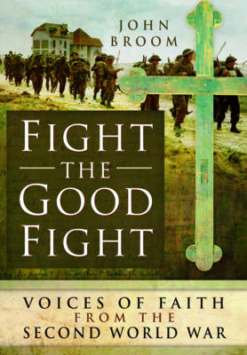 Fight the Good Fight: Voices of Faith from the Second World War (Hardback)