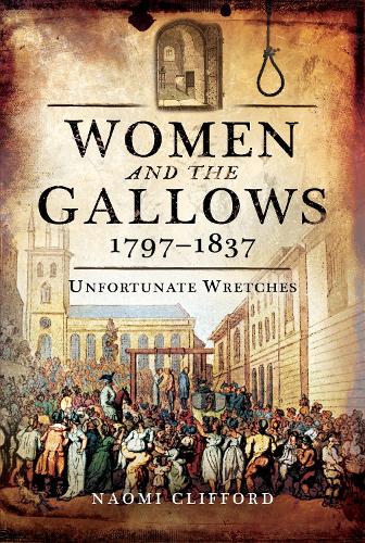 Women and the Gallows 1797 1837: Unfortunate Wretches (Hardback)