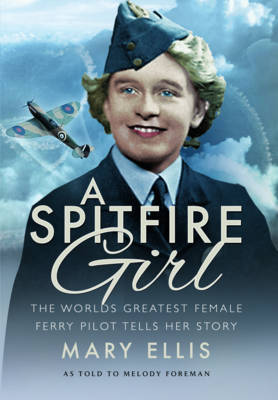 Spitfire Girl: One of the World's Greatest Female Ferry Pilots Tells Her Story (Hardback)