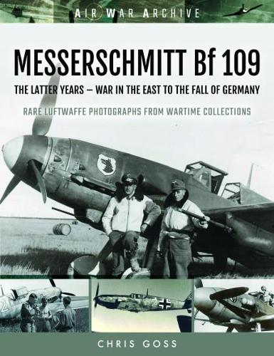 MESSERSCHMITT Bf 109: The Latter Years - War in the East to the Fall of Germany - Air War Archive (Paperback)