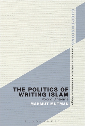 The Politics of Writing Islam: Voicing Difference - Suspensions: Contemporary Middle Eastern and Islamicate Thought (Paperback)