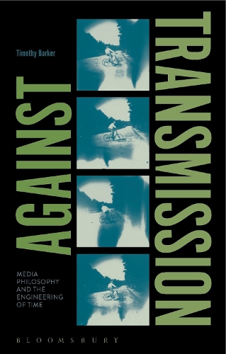 Against Transmission: Media Philosophy and the Engineering of Time (Hardback)