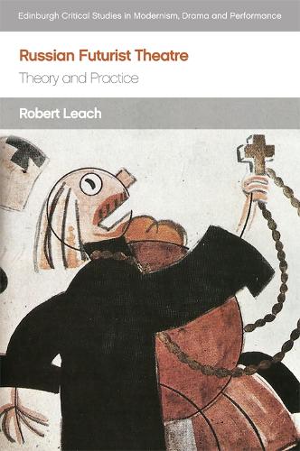 Russian Futurist Theatre: Theory and Practice - Edinburgh Critical Studies in Modernism, Drama and Performance (Hardback)