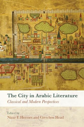 The City in Arabic Literature: Classical and Modern Perspectives (Hardback)
