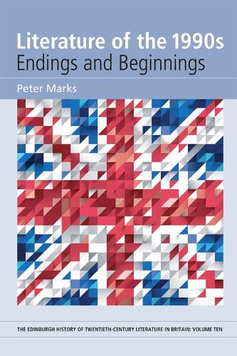 Literature of the 1990s: Endings and Beginnings - The Edinburgh History of Twentieth-Century Literature in Britain (Hardback)