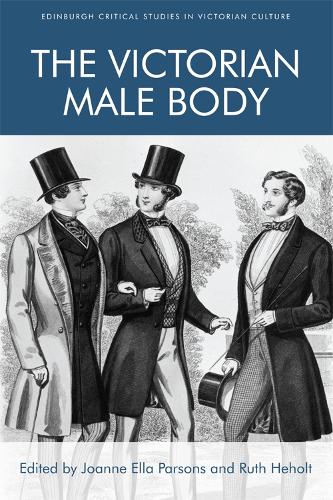 The Victorian Male Body - Edinburgh Critical Studies in Victorian Culture (Hardback)