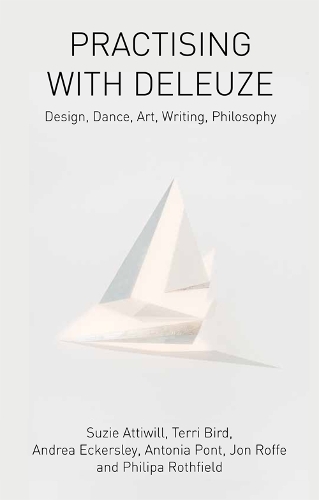 Practising with Deleuze: Design, Dance, Art, Writing, Philosophy (Paperback)