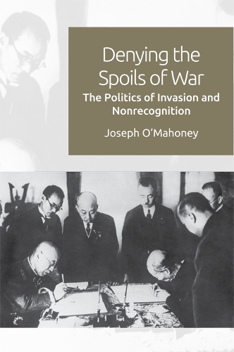 Denying the Spoils of War: The Politics of Invasion and Non-Recognition (Hardback)