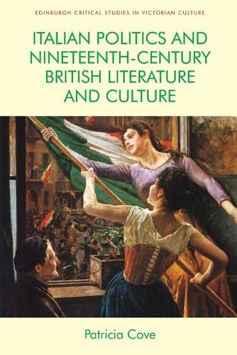 Italian Politics and Nineteenth-Century British Literature and Culture - Edinburgh Critical Studies in Victorian Culture (Paperback)