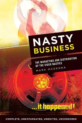 Nasty Business: The Marketing and Distribution of the Video Nasties (Hardback)