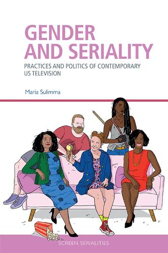 Gender and Seriality: Practices and Politics of Contemporary Us Television - Screen Serialities (Hardback)