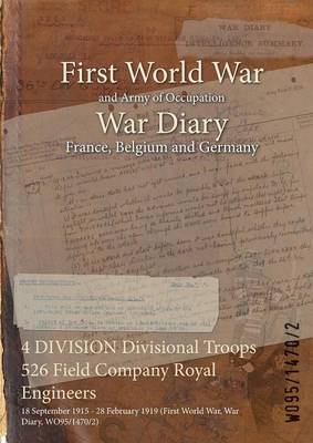 4 Division Divisional Troops 526 Field Company Royal Engineers: 18 September 1915 - 28 February 1919 (First World War, War Diary, Wo95/1470/2) (Paperback)