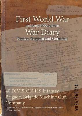 40 Division 119 Infantry Brigade, Brigade Machine Gun Company: 16 June 1916 - 28 February 1918 (First World War, War Diary, Wo95/2607/4) (Paperback)
