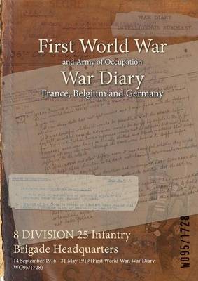 8 Division 25 Infantry Brigade Headquarters: 14 September 1916 - 31 May 1919 (First World War, War Diary, Wo95/1728) (Paperback)