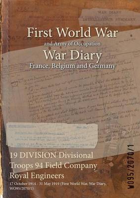 19 Division Divisional Troops 94 Field Company Royal Engineers: 17 October 1914 - 31 May 1919 (First World War, War Diary, Wo95/2070/1) (Paperback)