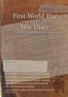 66 Division Headquarters, Branches and Services Royal Army Medical Corps Assistant Director Medical Services, Deputy Assistant Director Ordnance Services and Assistant Director Veterinary Services: 1 September 1915 - 24 March 1919 (First World War, War Diary, Wo95/3126) (Paperback)