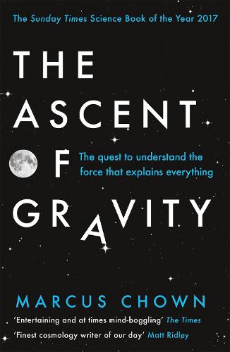 The Ascent of Gravity: The Quest to Understand the Force that Explains Everything (Paperback)