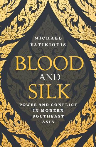 Blood and Silk: Power and Conflict in Modern Southeast Asia (Hardback)