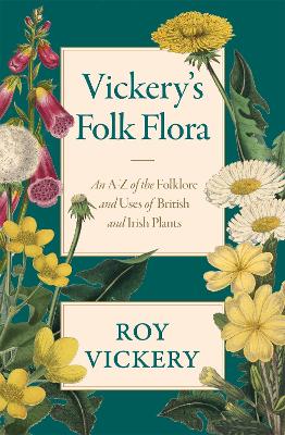 Vickery's Folk Flora: An A-Z of the Folklore and Uses of British and Irish Plants (Hardback)