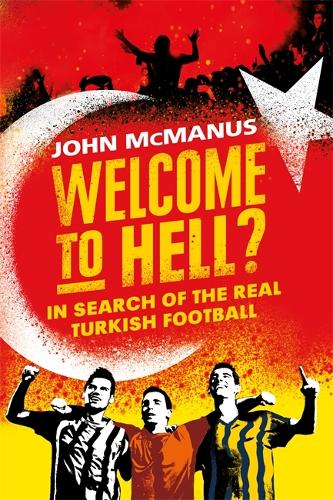 Welcome to Hell?: In Search of the Real Turkish Football (Hardback)