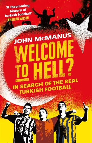 Welcome to Hell?: In Search of the Real Turkish Football (Paperback)