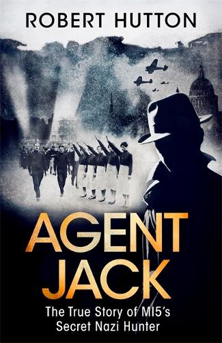 Agent Jack: The True Story of MI5's Secret Nazi Hunter (Hardback)
