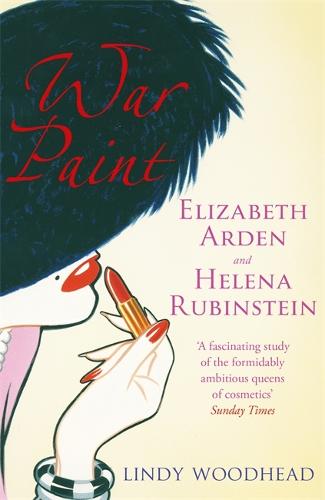 War Paint: Elizabeth Arden and Helena Rubinstein: Their Lives, their Times, their Rivalry (Paperback)