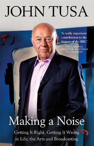 Making a Noise: Getting It Right, Getting It Wrong in Life, Arts and Broadcasting (Paperback)