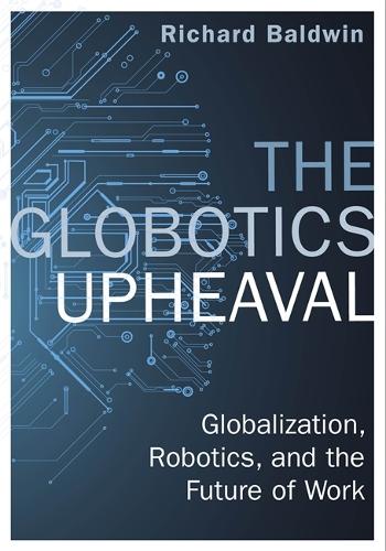The Globotics Upheaval: Globalisation, Robotics and the Future of Work (Hardback)