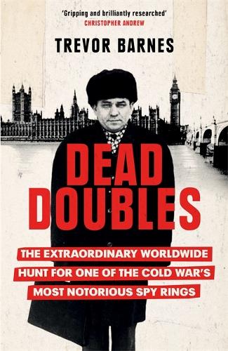 Dead Doubles: The Extraordinary Worldwide Hunt for One of the Cold War's Most Notorious Spy Rings (Hardback)