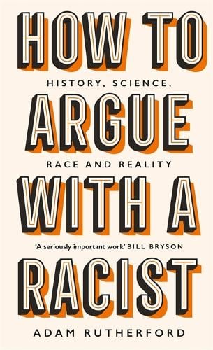 How to Argue With a Racist: History, Science, Race and Reality (Hardback)