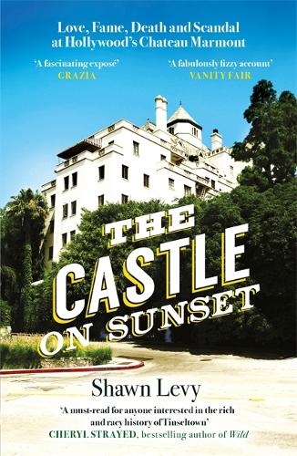 The Castle on Sunset: Love, Fame, Death and Scandal at Hollywood's Chateau Marmont (Paperback)